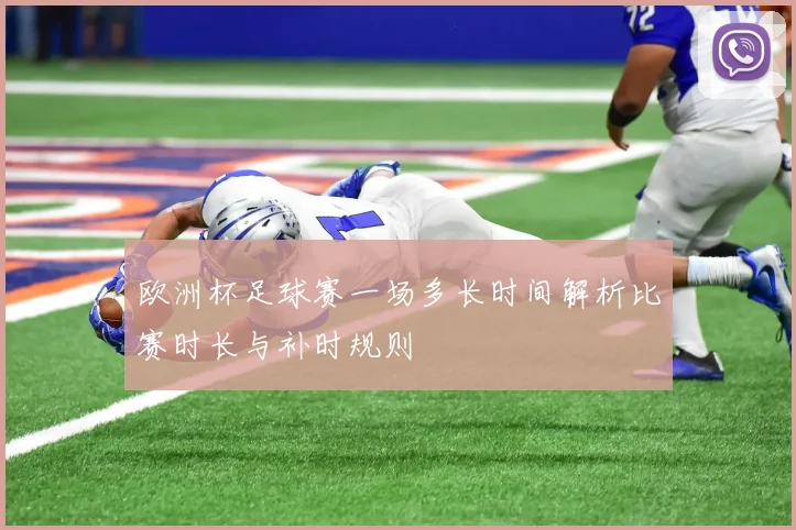 欧洲杯足球赛一场多长时间解析比赛时长与补时规则