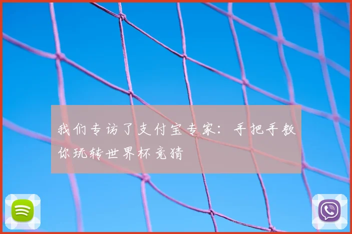 我们专访了支付宝专家:手把手教你玩转世界杯竞猜