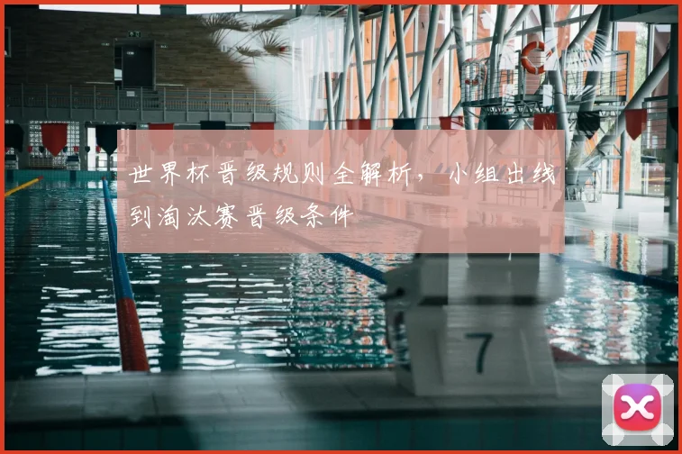 世界杯晋级规则全解析,小组出线到淘汰赛晋级条件