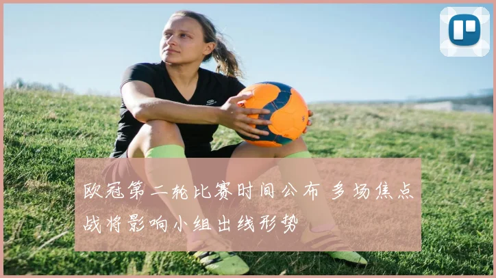 欧冠第二轮比赛时间公布 多场焦点战将影响小组出线形势