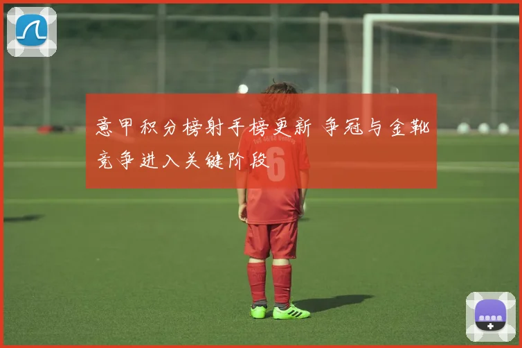 意甲积分榜射手榜更新 争冠与金靴竞争进入关键阶段