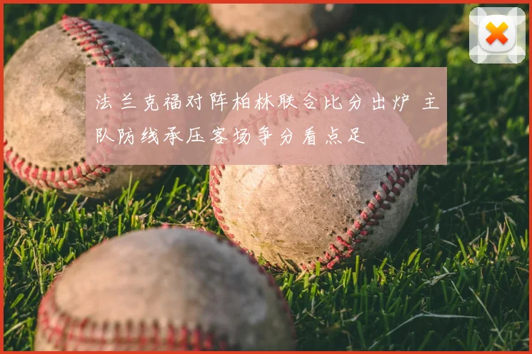 法兰克福对阵柏林联合比分出炉 主队防线承压客场争分看点足
