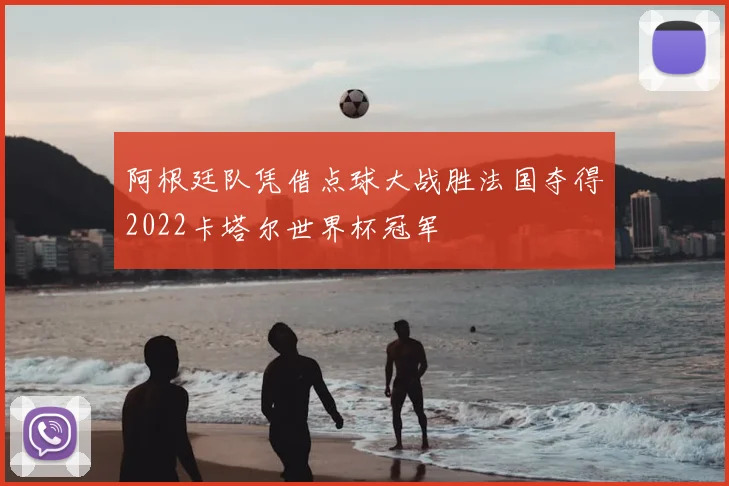 阿根廷队凭借点球大战胜法国夺得2022卡塔尔世界杯冠军