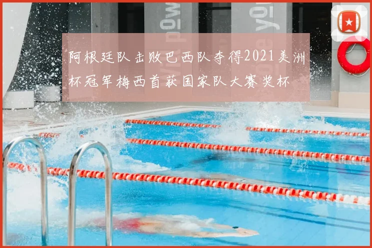 阿根廷队击败巴西队夺得2021美洲杯冠军梅西首获国家队大赛奖杯